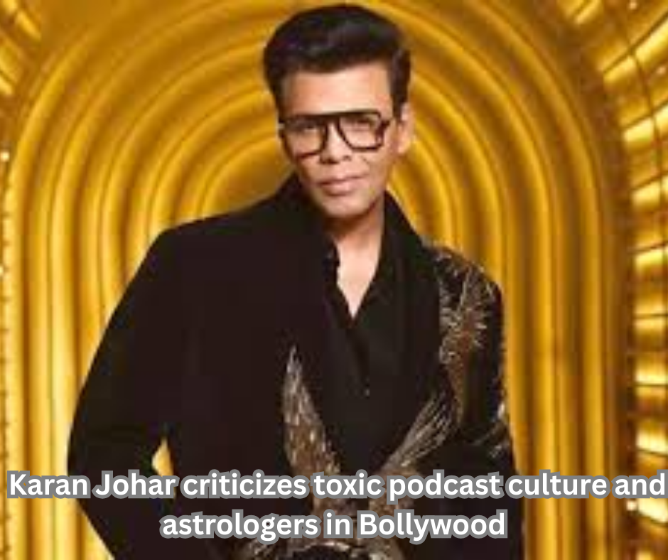 Karan Johar criticizes toxic podcast culture and astrologers in Bollywood