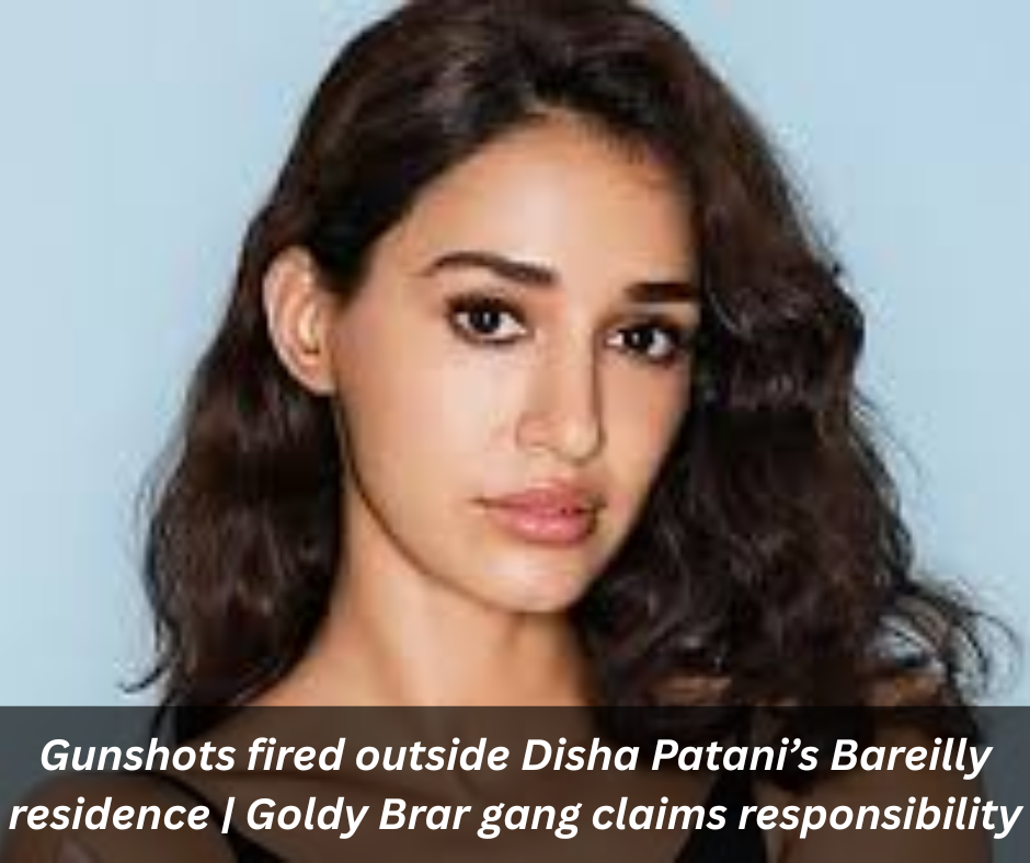 Gunshots fired outside Disha Patani’s Bareilly residence | Goldy Brar gang claims responsibility